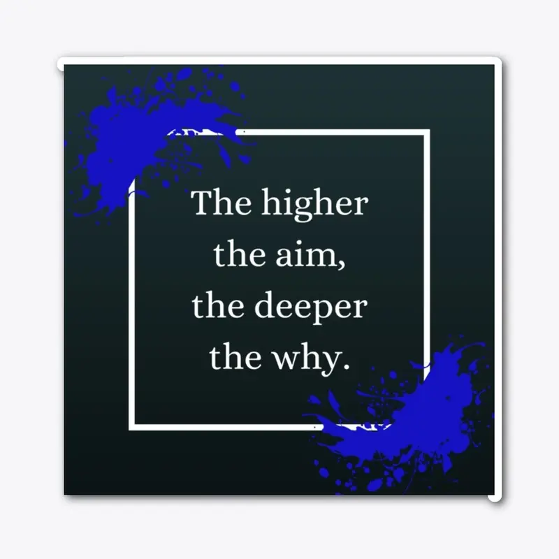 The Higher the Aim, the Deeper the Why