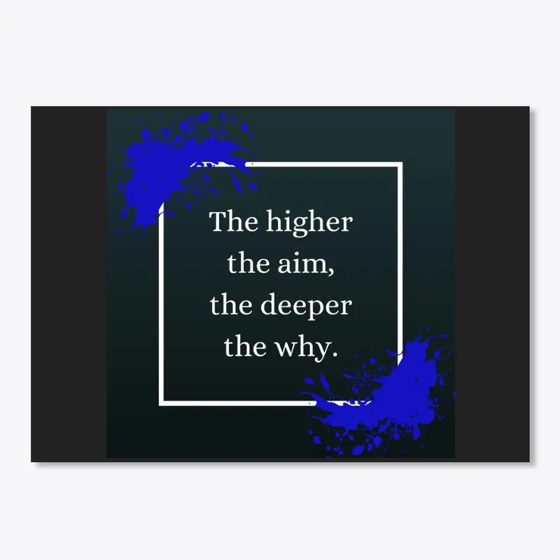 The Higher the Aim, the Deeper the Why